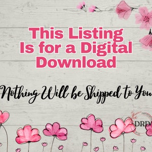 May include: A digital download graphic with pink flowers on a woodgrain background. The text reads "This Listing Is for a Digital Download. Nothing Will Be Shipped To You."