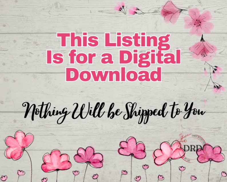 May include: A digital download graphic with pink flowers on a woodgrain background. The text reads "This Listing Is for a Digital Download. Nothing Will Be Shipped To You."