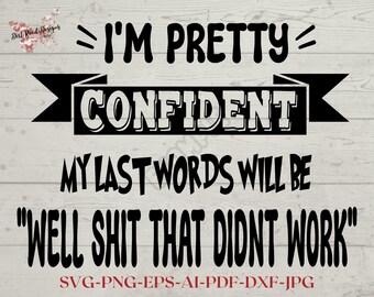 I'm Pretty Sure My Last Words SVG, T Shirt Sarcastic saying , Snarky svg png, Digital Download , Adult humor, Humorous saying, Funny shirt