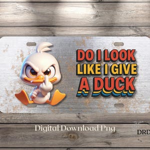 Funny Duck License Plate PNG, Sarcastic License Plate, Do I Look Like I Give A Duck Png, Digital Download Sublimation License Plate Design
