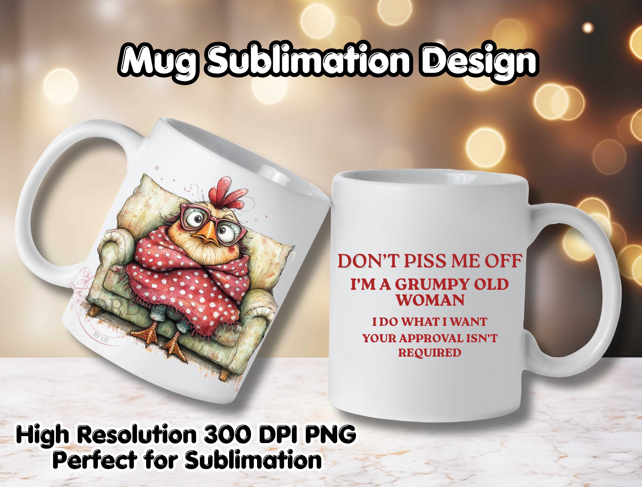 Funny Grumpy Old Woman Mug Wrap, Sarcastic Chicken Sublimation PNG, I ...