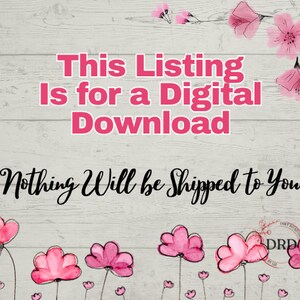 May include: A digital download graphic with pink flowers on a woodgrain background. The text reads "This Listing Is for a Digital Download. Nothing Will Be Shipped To You."