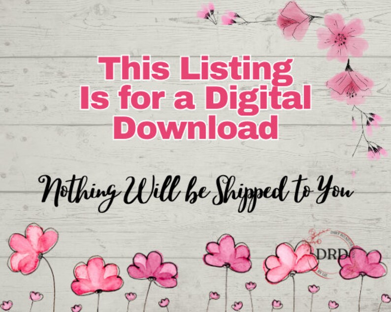 May include: A digital download graphic with pink flowers on a woodgrain background. The text reads "This Listing Is for a Digital Download. Nothing Will Be Shipped To You."