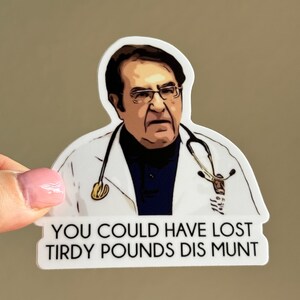 You Could Have Lost Turdy Pounds Dis Munt Sticker-Funny Sticker - Funny Gifts Sticker for Car - Laptop Doctor Nurse Sticker TV Show