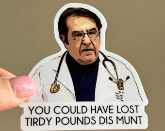 You Could Have Lost Turdy Pounds Dis Munt Sticker-Funny Sticker - Funny Gifts Sticker for Car - Laptop Doctor Nurse Sticker TV Show