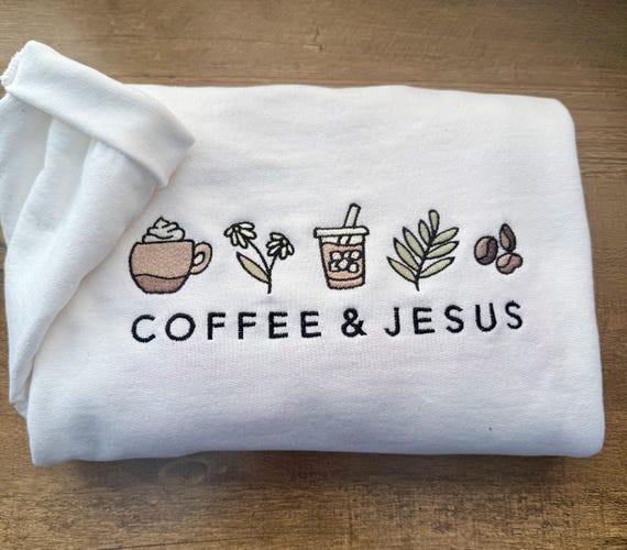 Coffee And Jesus Embroidered Sweatshirt Faith Sweatshirt Christian Apparel Gift Idea God Is Good Women’s Sweatshirts Women Of God Crewneck