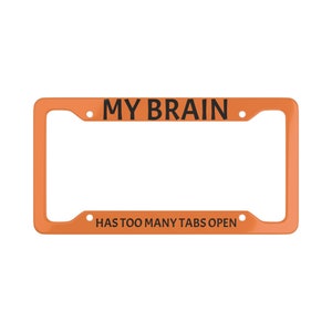 My Brain Has Too Many License Plate Frame ORG