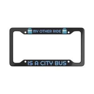 Puede incluir: Marco de matrícula negro con el texto "My other ride is a city bus" y un icono de autobús azul a cada lado.