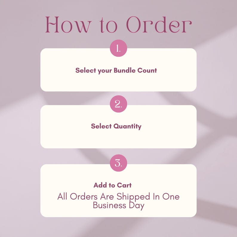 May include: A light purple instructional graphic titled How to Order with three numbered steps in white rounded rectangles. The steps are: 1. Select your Bundle Count, 2. Select Quantity, and 3. Add to Cart. It also includes the text All Orders Are Shipped In One Business Day.