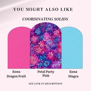 Op de afbeelding: Drie boogvormige stofstalen met de teksten YOU MIGHT ALSO LIKE en COORDINATING SOLIDS. Links een effen roze genaamd Kona Dragon Fruit, in het midden een bloemenpatroon genaamd Petal Party Pink en rechts een effen blauw genaamd Kona Niagra.