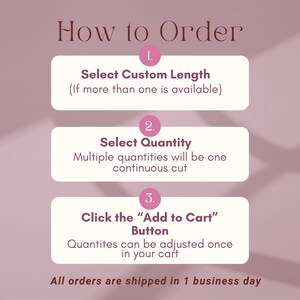 Op de afbeelding: Een mauve instructieafbeelding getiteld How to Order met drie genummerde stappen in witte afgeronde rechthoeken. Stap 1: Select Custom Length. Stap 2: Select Quantity, waarbij wordt vermeld dat meerdere hoeveelheden &eacute;&eacute;n doorlopende snede zijn.
