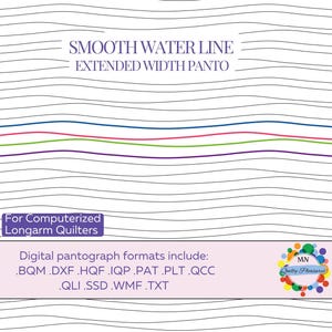May include: A digital pantograph design for longarm quilters called "Smooth Water Line Extended Width Panto". The design features four wavy lines in blue, pink, green, and purple. The text "For Computerized Longarm Quilters" is also included. The design is available in multiple digital formats, including BQM, DXF, HQF, IQP, PAT, PLT, QCC, QLI, SSD, WMF, and TXT.