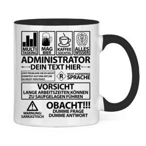 Könnte beinhalten: Weiße Keramik-Kaffeetasse mit schwarzem Rand und Henkel. Die Tasse zeigt ein schwarz-weißes Design mit dem Text "Administrator - Dein Text Hier" und Symbolen, die Multitasking, Bier, Kaffee und Wissen darstellen. Der Text "Vorsicht - Lange Arbeitszeiten können zu Saufgelagen führen" und "Obacht!!! - Dumme Frage Dumme Antwort" ist ebenfalls enthalten.