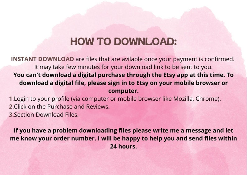 May include: Pink and white watercolor background with text explaining how to download digital files from Etsy. The text includes instructions on how to download files from a computer or mobile browser, and how to contact the seller if you have a problem downloading files.