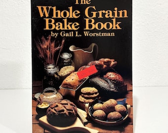 The Whole Grain Bake Book - Gail L. Worstman - 1982 Softcover Baking Recipes Book, Pacific Search Press - Country Kitchen Decor