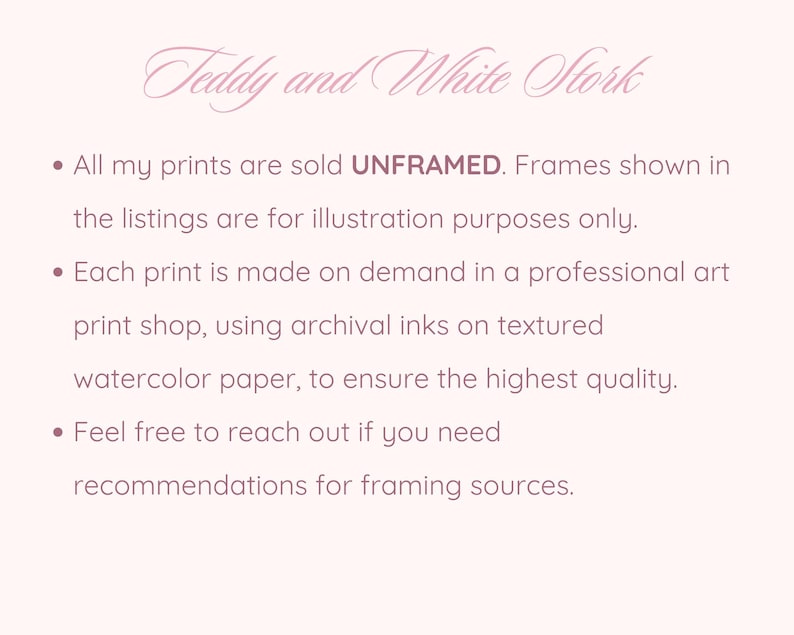 May include: A light pink background with text in a cursive font that reads "Teddy and White Stork." Bullet points describe the prints, stating they are sold unframed, made on demand with archival inks on textured watercolor paper.