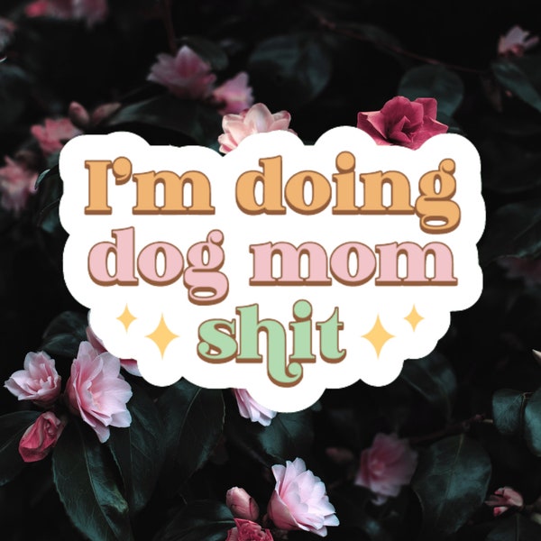 I'm Doing Dog Mom Sh*t Funny Dog Mom Waterproof Vinyl Die Cut Sticker