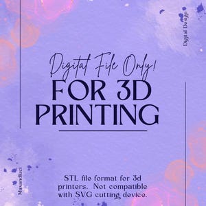 May include: A digital design graphic with a purple and pink watercolor background. The text "Digital File Only! FOR 3D PRINTING" is in the center. The bottom of the image states "STL file format for 3d printers. Not compatible with SVG cutting device."