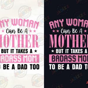 Any Woman Can Be A Mother But It Takes A Badass Mom To Be A Dad Too SVG PNG, Single Mother, Mother's Day, Digital Download, Sublimation