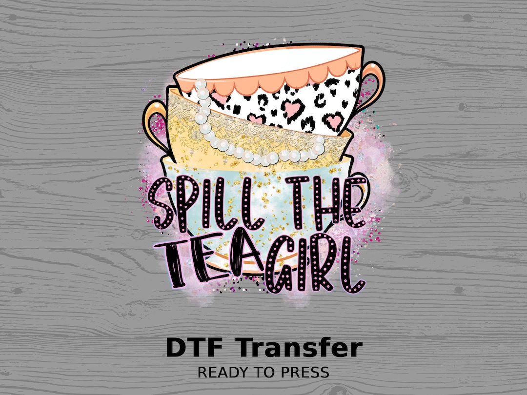 Spill the Tea Girl Teacups DTF Transfer Ready to Press Full Color Heat