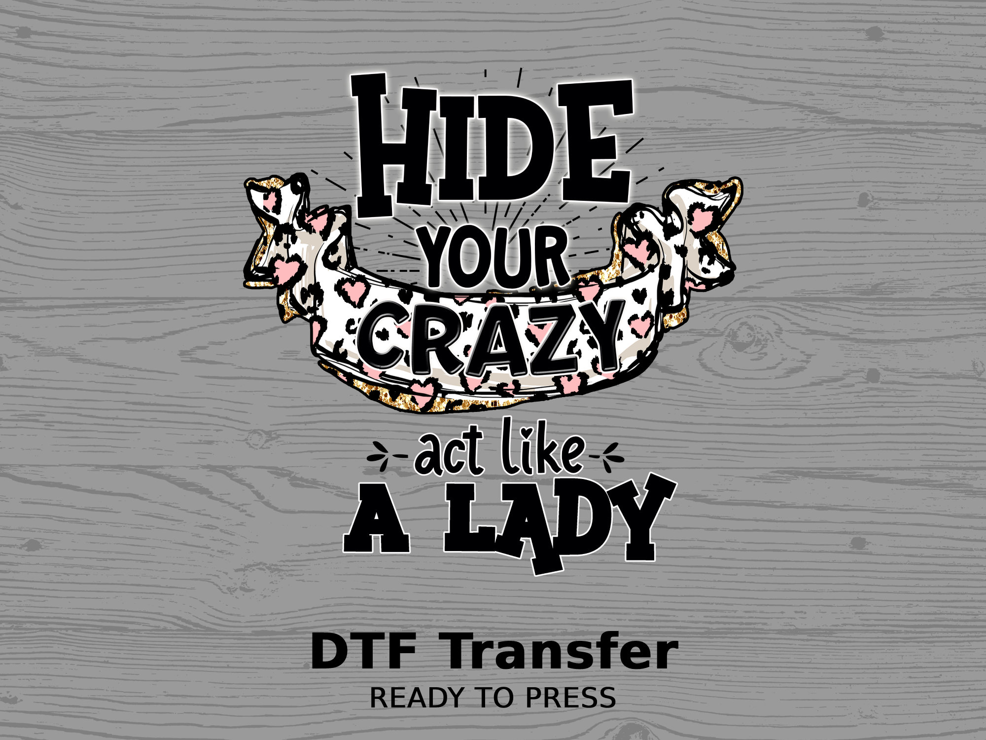 Hide Your Crazy Act Like a Lady Ready to Press Transfers 