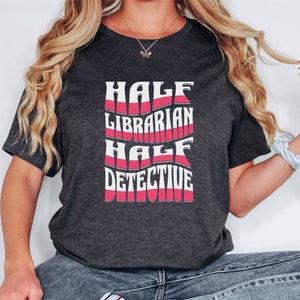 Librarian Shirt Half Librarian Half Detective Library Science Degree Career Researcher Gift Library Appreciation T-Shirt
