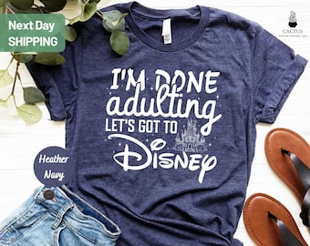 I'm Done Adulting Let's Go to Disney T-shirts, Disney Trip Shirt, Disney Vacation Shirt, Done Adulting Vacation Shirt