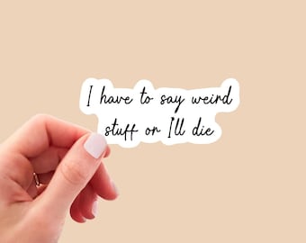 I have to say weird stuff or I’ll die sticker, Weird Stuff, Weird Stickers