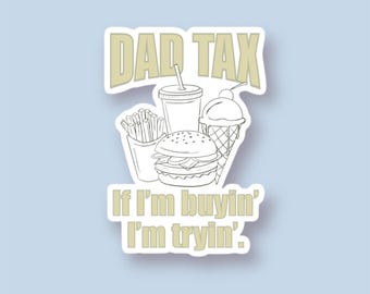 Dad Tax Sticker, If I’m Buyin’ Im Tryin’, Funny Stickers