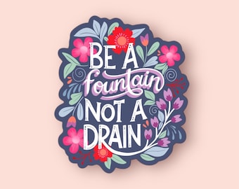 Be a Fountain Not a Drain Sticker, Motivational Sticker, Kindness