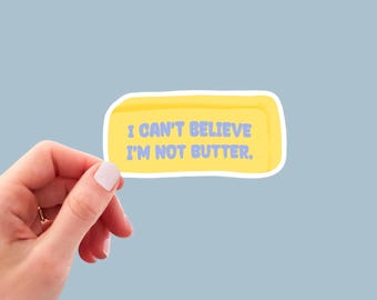 Butter Sticker, I can’t believe I’m not butter