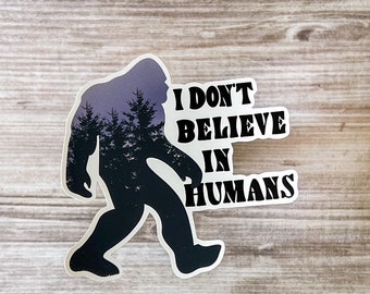 Big Foot Sticker | Sasquatch Sticker | I Don’t Believe in Humans | Funny Decal |Funny Gift Idea