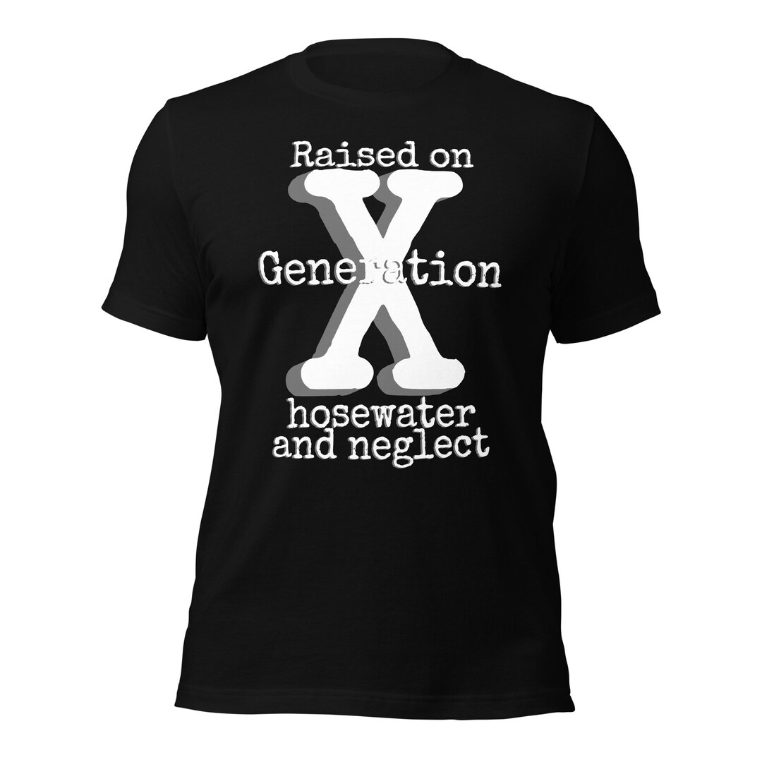 GEN X Raised on Hose Water and Neglect, Generation X 19651980 Feral