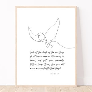 May include: Black and white printable wall art featuring a minimalist line drawing of a bird with the text "Look at the birds of the air: they do not sow or reap or store away in barns, and yet your heavenly Father foods them. Are you not much more valuable than they? Matthew 6:26"
