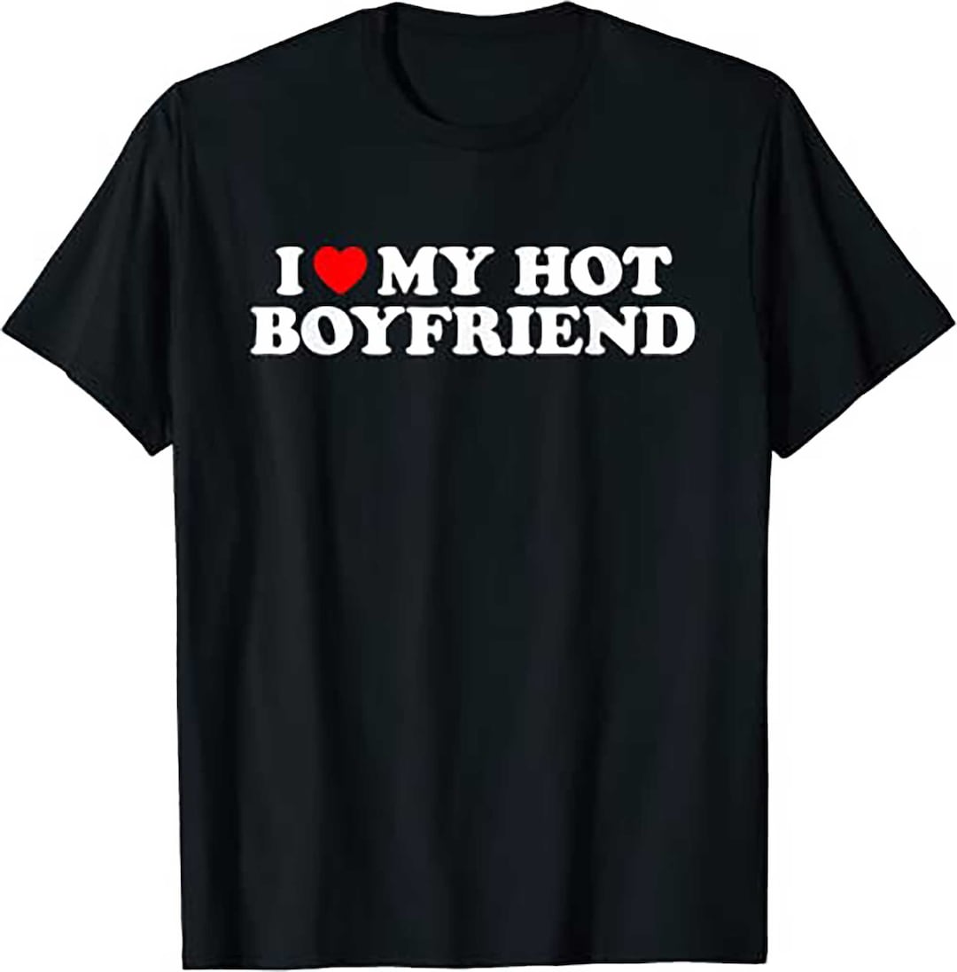 I Love My Hot Boyfriend Shirt I Heart My Hot Boyfriend T Shirt Etsy