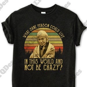 Ursula K Le Guin What Sane Person Could Live In This World And Not Be Crazy Vintage T-Shirt, Movies Quote Unisex TShirt