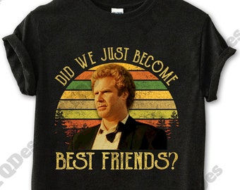 Step Brothers Shirt, Brennan Huff Did We Just Become Best Friends Vintage T-Shirt, Movie Quote Unisex T Shirt