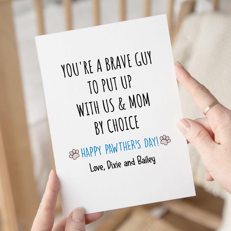 May include: A white greeting card with black text that reads "YOU'RE A BRAVE GUY TO PUT UP WITH US & MOM BY CHOICE." Below, in blue text, it says "HAPPY PAWTHER'S DAY!" and "Love, Dixie and Bailey."