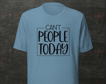 May include: A light blue t-shirt with the text "CAN'T PEOPLE TODAY" in a black box.