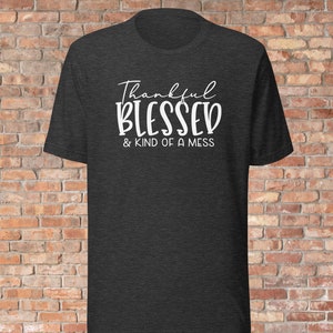 Thankful Blessed And Kind Of A Mess Unisex T-Shirt