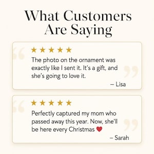 Puede incluir: Un gr&aacute;fico con el texto What Customers Are Saying sobre dos rese&ntilde;as de clientes. Cada rese&ntilde;a incluye cinco estrellas doradas y una cita. La primera cita dice: The photo on the ornament was exactly like I sent it. It&rsquo;s a gift, and she&rsquo;s going to love it. - Lisa. La segunda cita dice: Perfectly captured my mom who passed away this year. Now, she&rsquo;ll be here every Christmas. - Sarah.
