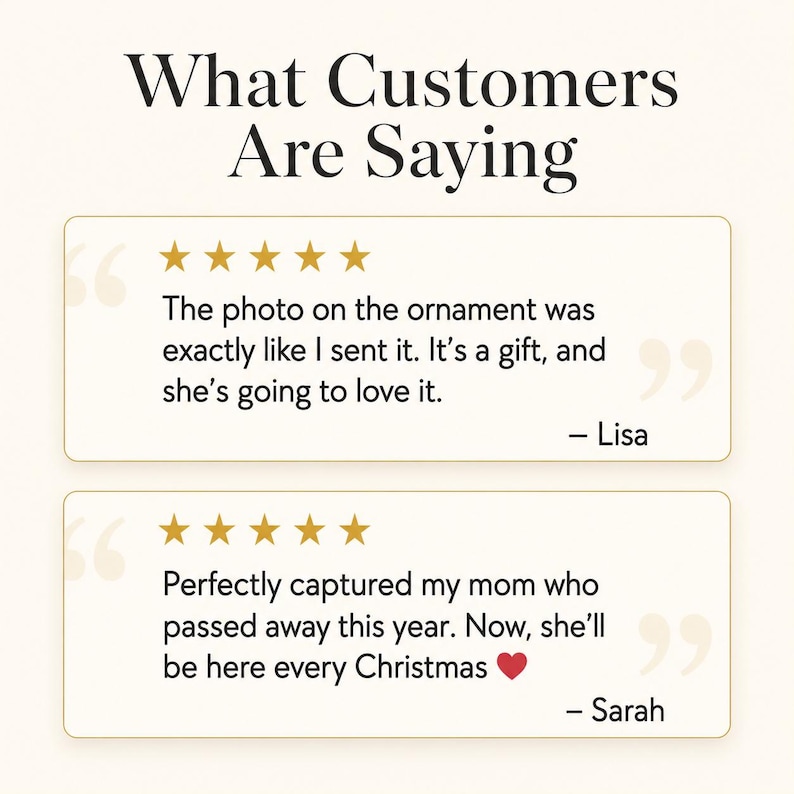 Puede incluir: Un gr&aacute;fico con el texto What Customers Are Saying sobre dos rese&ntilde;as de clientes. Cada rese&ntilde;a incluye cinco estrellas doradas y una cita. La primera cita dice: The photo on the ornament was exactly like I sent it. It&rsquo;s a gift, and she&rsquo;s going to love it. - Lisa. La segunda cita dice: Perfectly captured my mom who passed away this year. Now, she&rsquo;ll be here every Christmas. - Sarah.