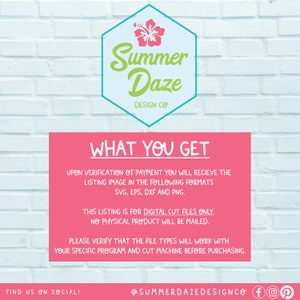 May include: A pink and green graphic with the text "Summer Daze Design Co." and the text "What You Get" in a pink box. The text below the box describes the digital cut files included in the purchase. The text also states that no physical product will be mailed. The text includes the following file types: SVG, EPS, DXF, and PNG.
