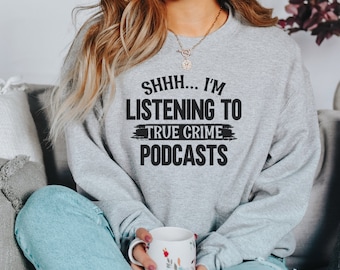 Shhh! I&#39;m listening to True Crime Podcasts, True Crime Sweatshirt, Podcast Crewneck, Hoodie for Podcast Junkies, Podcast Sweatshirt,