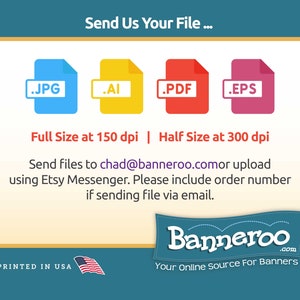 Puede incluir: Un gr&aacute;fico con un fondo azul y texto blanco que dice "Send Us Your File..." con cuatro iconos que representan tipos de archivos: .JPG, .AI, .PDF y .EPS. El texto debajo de los iconos dice "Full Size at 150 dpi | Half Size at 300 dpi". El texto debajo de eso dice "Send files to chad@banneroo.com or upload using Etsy Messenger. Please include order number if sending file via email.". La parte inferior del gr&aacute;fico tiene un fondo beige con el texto "Banneroo.com Your Online Source For Banners" y una peque&ntilde;a bandera estadounidense con el texto "PRINTED IN USA".