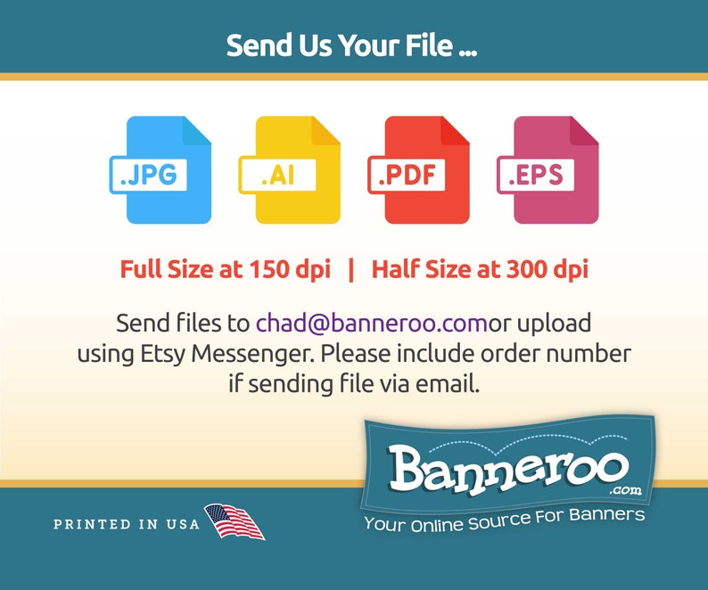 Puede incluir: Un gr&aacute;fico con un fondo azul y texto blanco que dice "Send Us Your File..." con cuatro iconos que representan tipos de archivos: .JPG, .AI, .PDF y .EPS. El texto debajo de los iconos dice "Full Size at 150 dpi | Half Size at 300 dpi". El texto debajo de eso dice "Send files to chad@banneroo.com or upload using Etsy Messenger. Please include order number if sending file via email.". La parte inferior del gr&aacute;fico tiene un fondo beige con el texto "Banneroo.com Your Online Source For Banners" y una peque&ntilde;a bandera estadounidense con el texto "PRINTED IN USA".