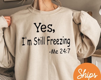 Yes I'm Still Freezing Sweatshirt | Hoodie | Funny Winter Crewneck | Always Cold | Yes I'm Cold | Literally Freezing | Funny Gift