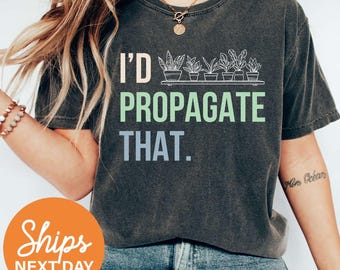 Funny Plant Shirt, I'd Propagate That, Plant Lover Gifts, Plant Mom Shirt, Funny Gardening Gifts, Gardener Shirt, Horticulture Shirts