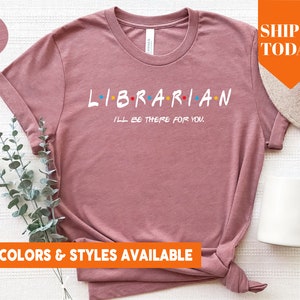 I'll Be There For You Librarian Shirt | School Librarian Tshirt | Library Science Student Tee | Librarian Appreciation Gift Idea - 2264p