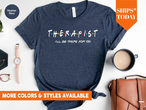 Therapist I'll Be There For You T-Shirt Therapist I'll Be There For You T-Shirt